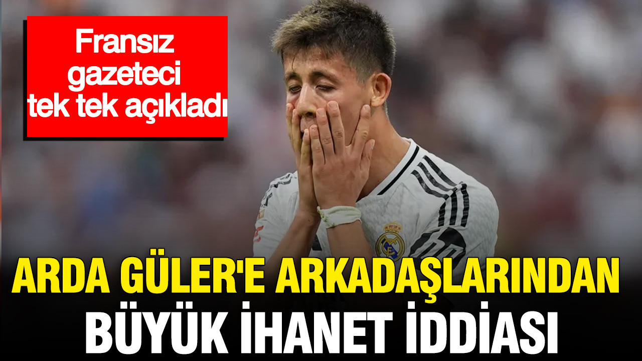 Arda Güler’e takım arkadaşlarından büyük ihanet iddiası: Fransız gazeteci tek tek açıkladı Arda gulere takim arkadaslarindan buyuk ihanet iddiasi fransiz gazeteci tek tek acikladi IfZVDvD7